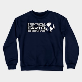 There's No Planet B, Let the Earth Breathe! Crewneck Sweatshirt